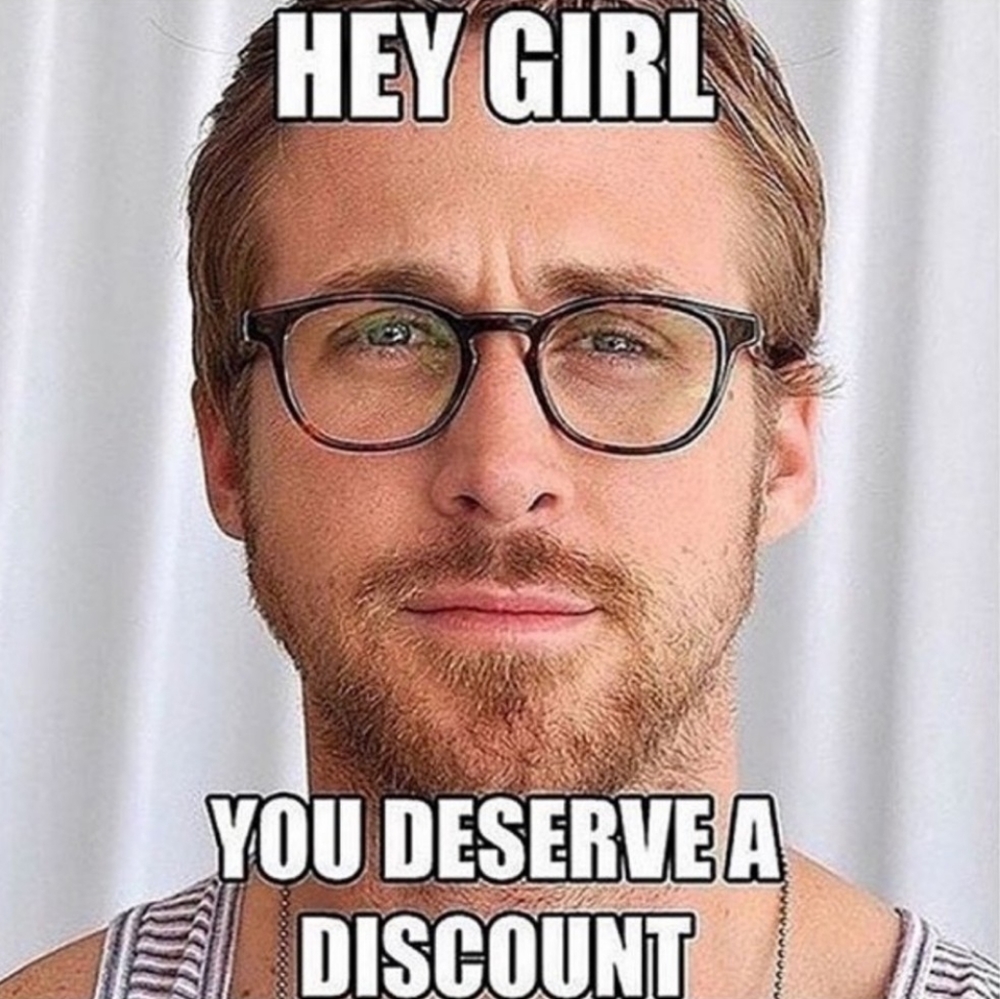 $$HEY GIRL! YOU DESERVE A DISCOUNT!$$